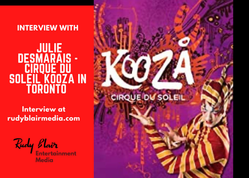 Intv w Publicist Julie Desmarais on Cirque Du Soleil Kooza in Toronto