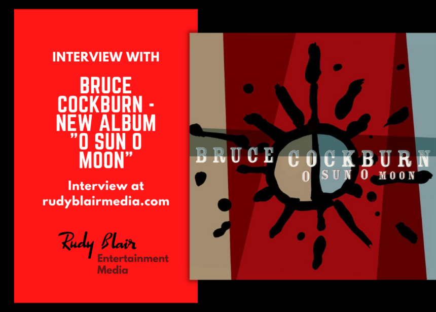 Intv w Legendary Canadian Singer/ Songwriter Bruce Cockburn on new album “O Sun O Moon”