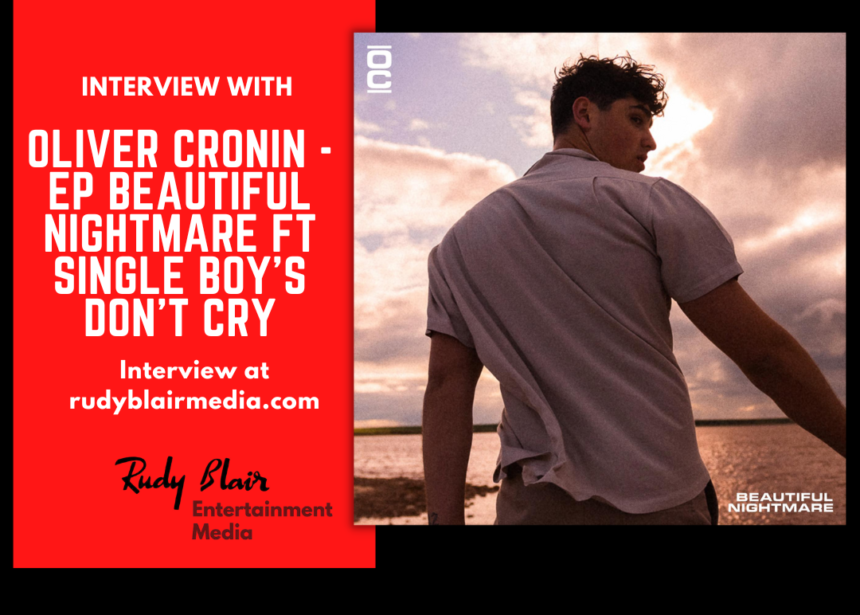 Intv w Australian Artist Oliver Cronin on EP Beautiful Nightmare featuring single Boy’s Don’t Cry