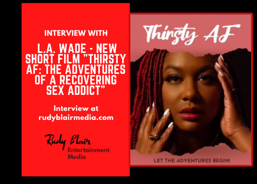 Intv w L.A Wade on short film “Thirsty AF: The Adventures of a Recovering Sex Addict”