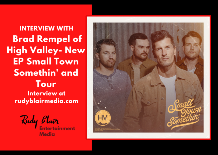 Intv w Brad Rempel of CCMA Award Winning Band High Valley on new EP Small Town Somethin’ and Tour