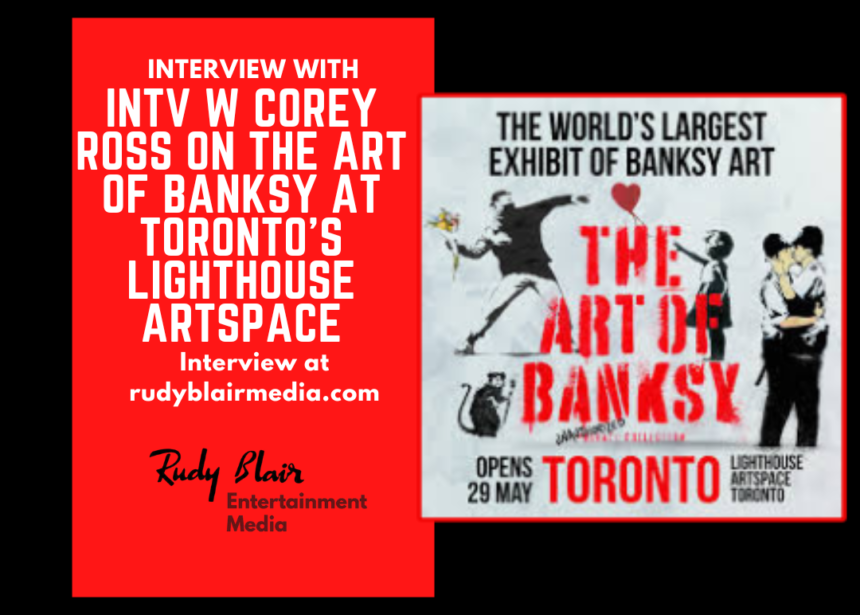 Intv w Corey Ross on The Art of Banksy at Toronto’s Lighthouse Artspace