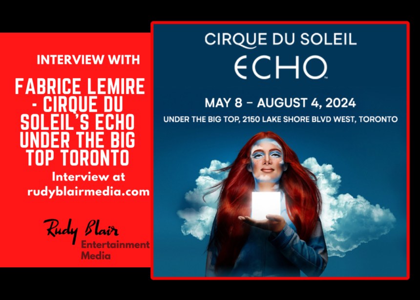 Interview With Fabrice Lemire On Cirque du Soleil’s ECHO Under The Big Top Toronto