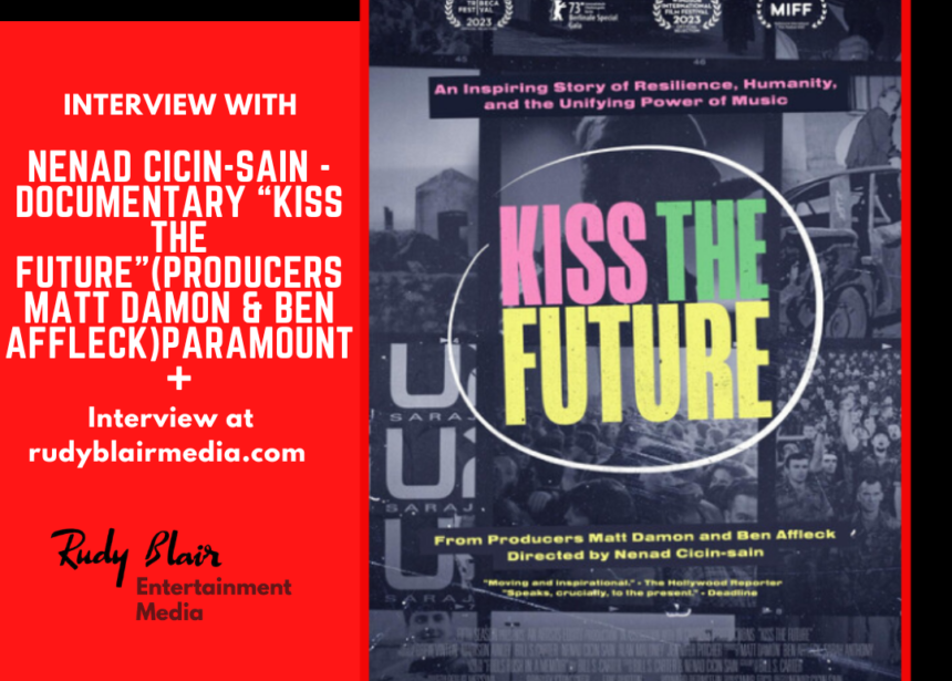 Intv w Nenad Cicin Sain on Doc “Kiss The Future”Producers /Matt Damon & Ben Affleck/ Paramount+