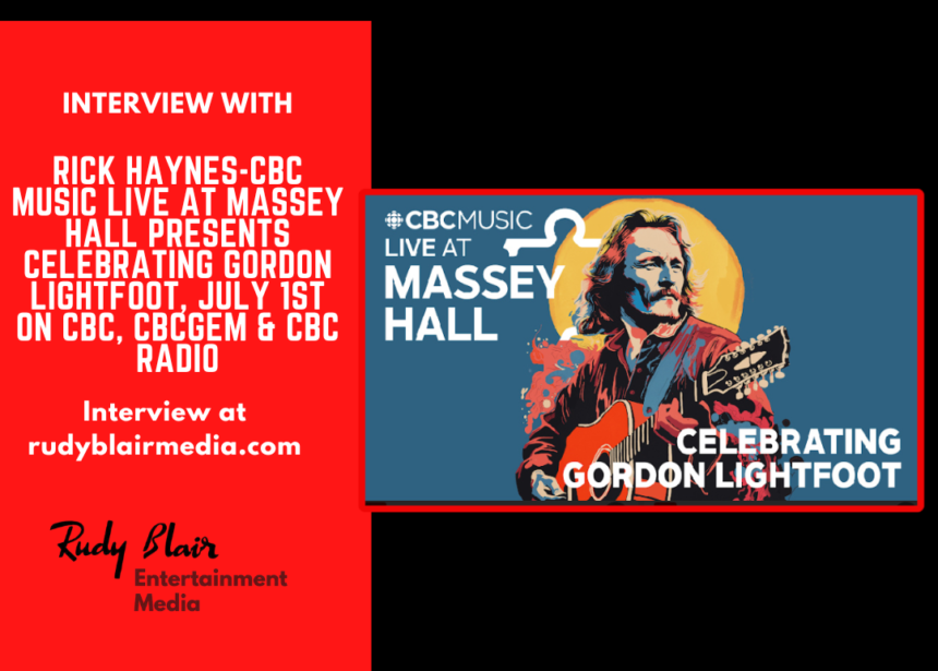 Intv w Rick Haynes on CBC Music Live At Massey Hall Presents Celebrating Gordon Lightfoot, July 1st