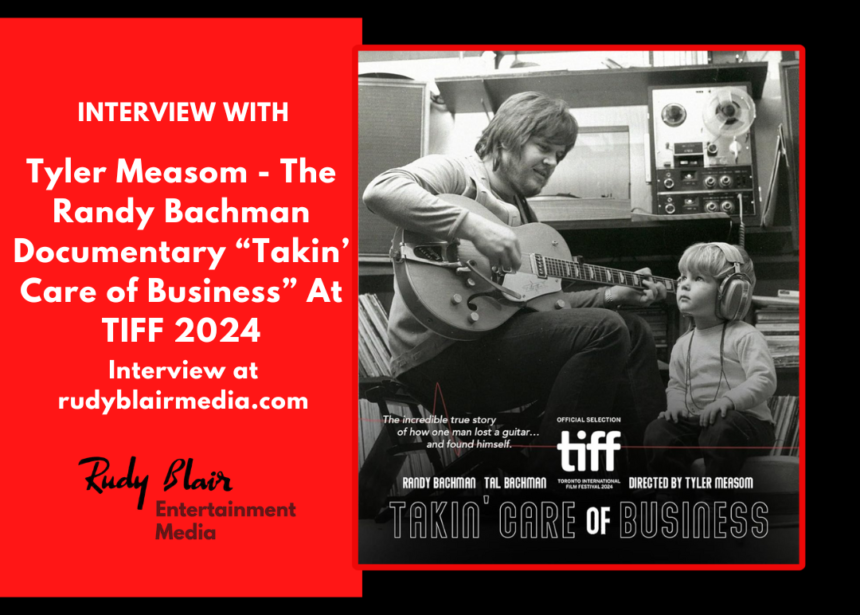 Intv w Director:Writer Tyler Measom On Randy Bachman Documentary “Takin’ Care of Business” At TIFF