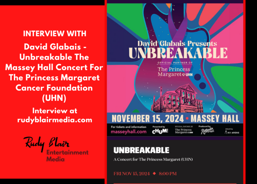 Intv w David Glabais on Unbreakable the Massey Hall concert raising money for The Princess Margaret Cancer Foundation (UHN)