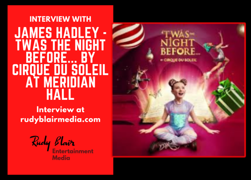 Intv w Stage Director & Story Writer James Hadley on Twas the Night Before… by Cirque du Soleil at Meridian Hall