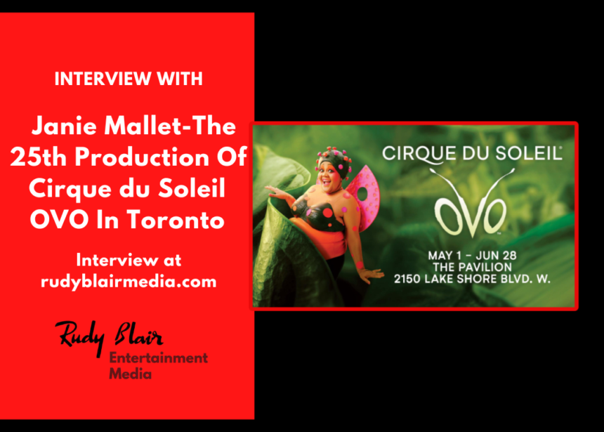 Interview w Janie Mallet On The 25th Production Of Cirque du Soleil OVO In Toronto Interview w Janie Mallet On The 25th Production Of Cirque du Soleil OVO In Toronto