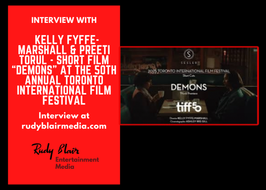 Intv w Kelly Fyffe-Marshall & Preeti Torul On Short Film “Demons”  At The 50th Annual Toronto International Film Festival