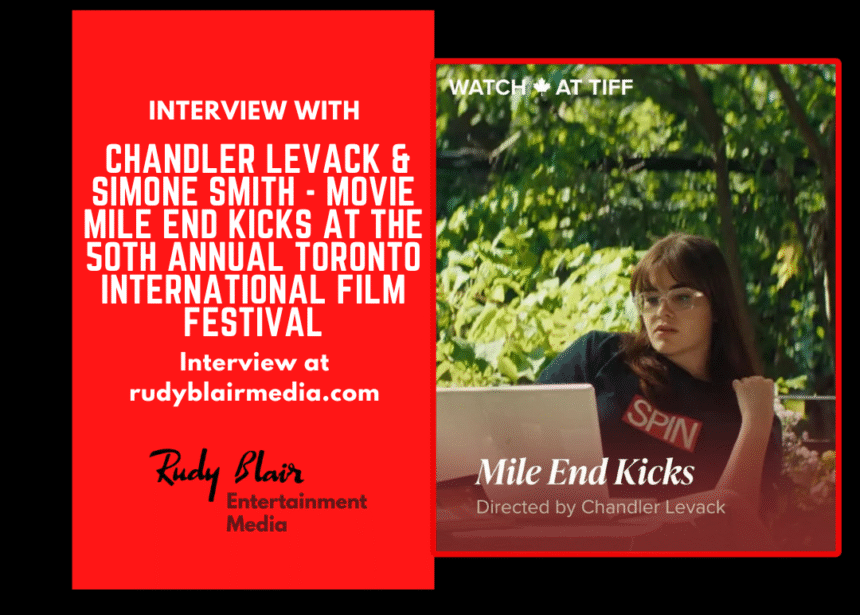Intv w Chandler Levack & Simone Smith On Movie Mile End Kicks At The 50th Annual Toronto International Film Festival Intv w Chandler Levack & Simone Smith On Movie Mile End Kicks At The 50th Annual Toronto International Film Festival