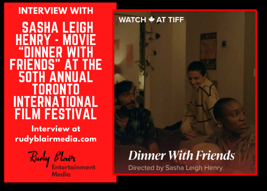 Intv w Director Sasha Leigh Henry On Her Movie “Dinner With Friends” At The 50th Annual Toronto International Film Festival Intv w Director Sasha Leigh Henry On Her Movie “Dinner With Friends” At The 50th Annual Toronto International Film Festival