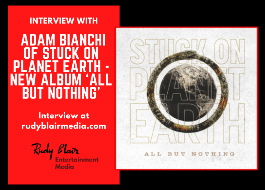 Intv w Adam Bianchi Of The Alternative Rock Band Stuck On Planet Earth On New Album ‘All But Nothing’ Intv w Adam Bianchi Of The Alternative Rock Band Stuck On Planet Earth On New Album ‘All But Nothing’