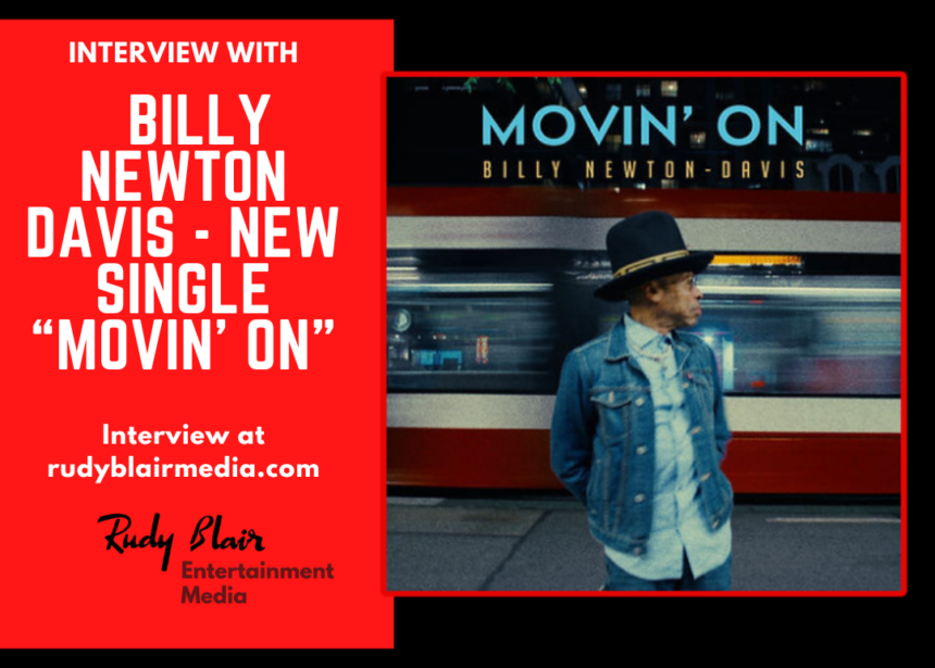 Interview w Multi Juno Award Winner Billy Newton Davis On New Single “Movin’ On” Interview w Multi Juno Award Winner Billy Newton Davis On New Single “Movin’ On”